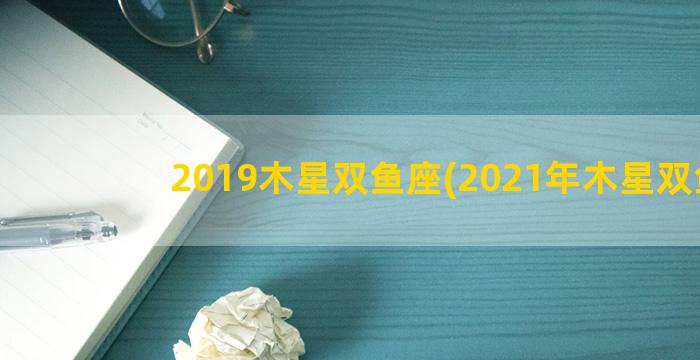 2019木星双鱼座(2021年木星双鱼)